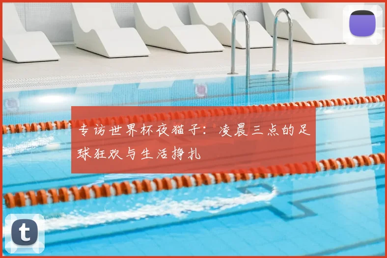 专访世界杯夜猫子:凌晨三点的足球狂欢与生活挣扎