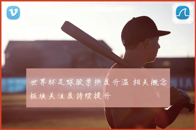 世界杯足球股票热度升温 相关概念板块关注度持续提升