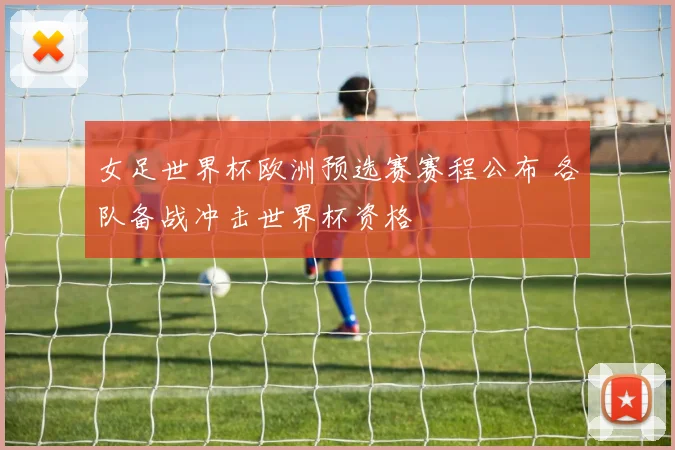 女足世界杯欧洲预选赛赛程公布 各队备战冲击世界杯资格