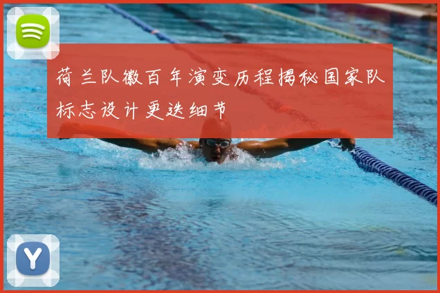 荷兰队徽百年演变历程揭秘国家队标志设计更迭细节